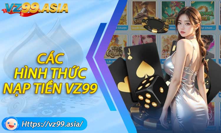 Các hình thức nạp tiền VZ99 phổ biến hiện nay