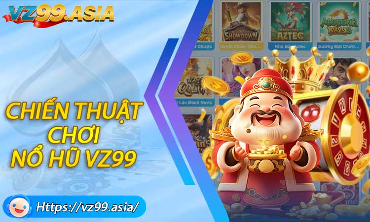 Chiến thuật chơi nổ hũ VZ99