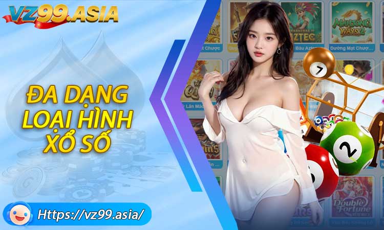 Đa dạng loại hình xổ số phù hợp mọi nhu cầu