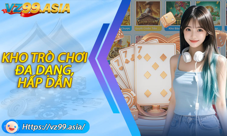 Giới thiệu VZ99 với kho trò chơi đa dạng, hấp dẫn