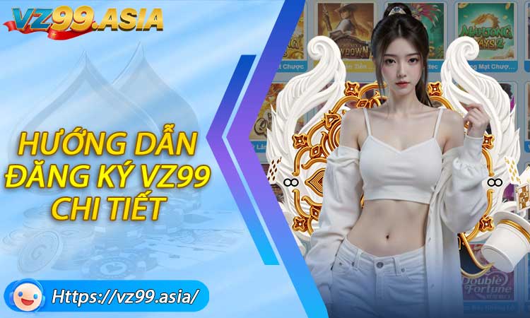 Hướng dẫn đăng ký VZ99 chi tiết cho người mới