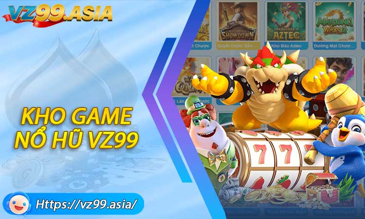 Kho game nổ hũ phong phú tại VZ99
