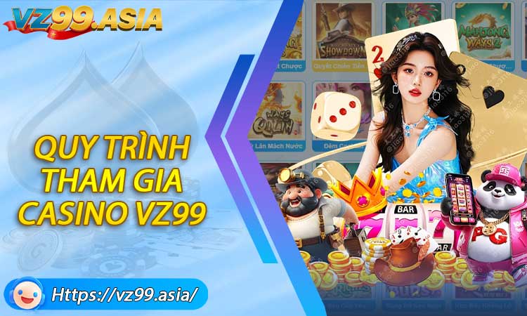 Quy trình tham gia Casino VZ99